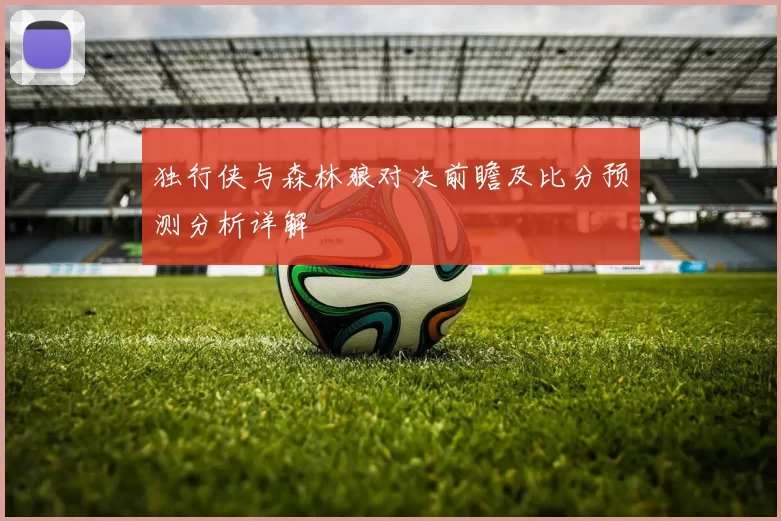 独行侠与森林狼对决前瞻及比分预测分析详解