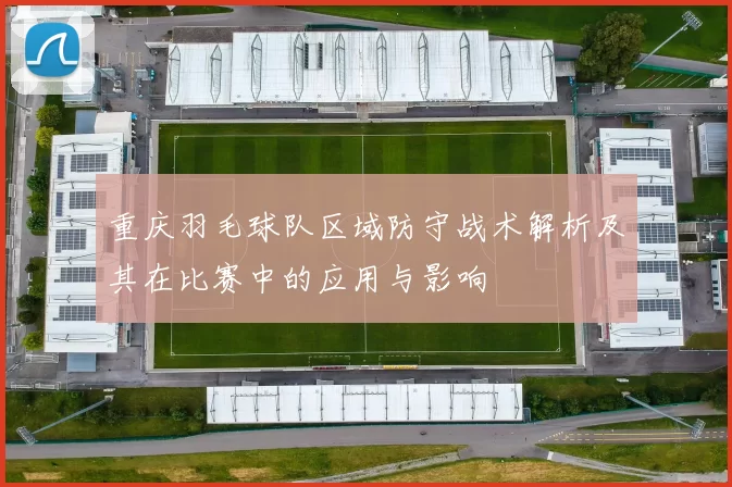 重庆羽毛球队区域防守战术解析及其在比赛中的应用与影响
