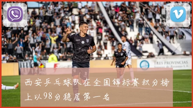 西安乒乓球队在全国锦标赛积分榜上以98分稳居第一名